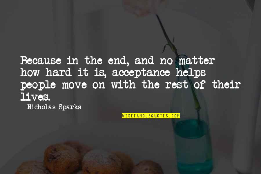 How Its Hard To Move On Quotes By Nicholas Sparks: Because in the end, and no matter how