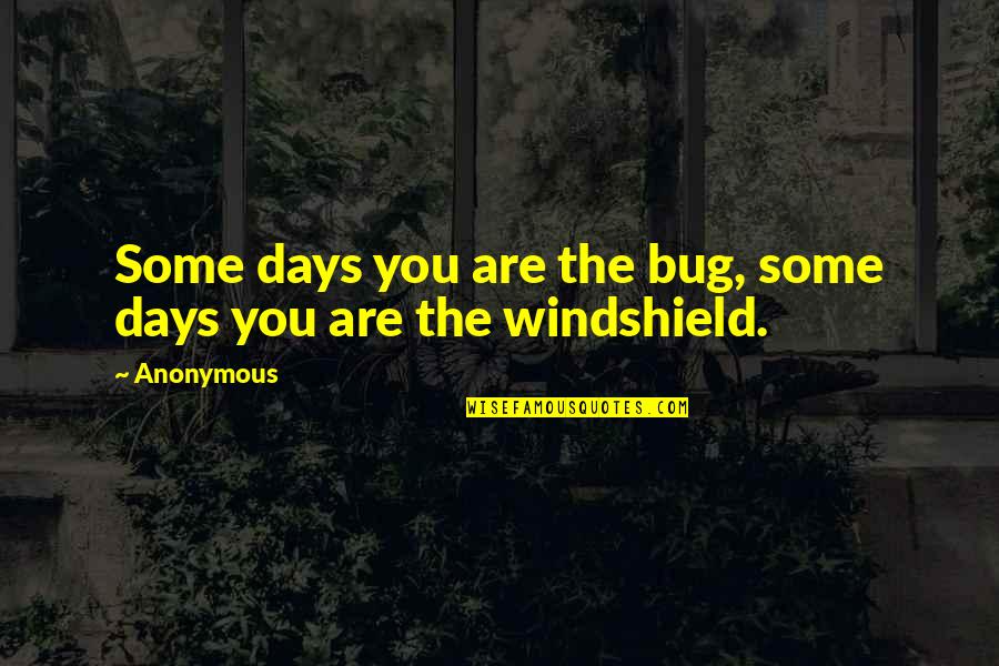 How Life Can Be Taken Away Quotes By Anonymous: Some days you are the bug, some days