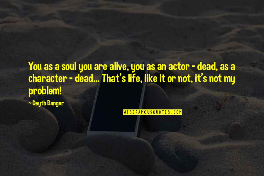 How Life Can Be Taken Away Quotes By Deyth Banger: You as a soul you are alive, you How Life Can Be Taken Away Quotes By Deyth Banger: You as a soul you are alive, you