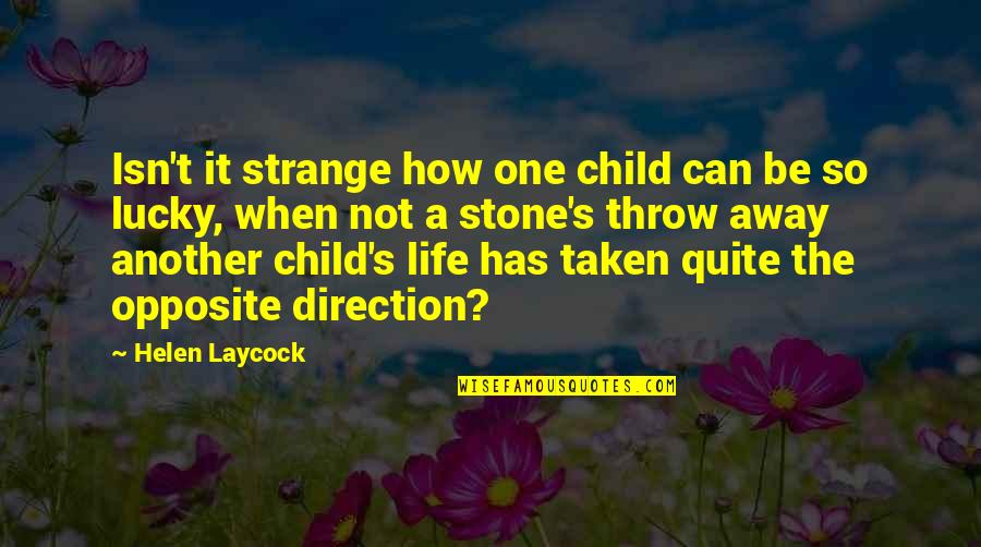 How Life Can Be Taken Away Quotes By Helen Laycock: Isn't it strange how one child can be How Life Can Be Taken Away Quotes By Helen Laycock: Isn't it strange how one child can be