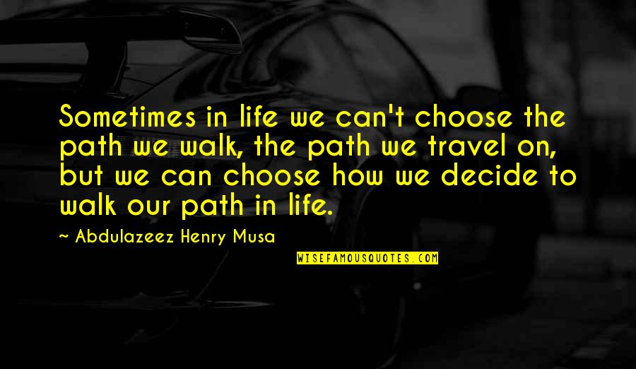 How Life Can Change Quotes By Abdulazeez Henry Musa: Sometimes in life we can't choose the path