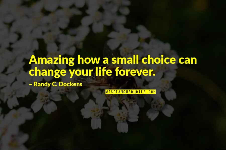 How Life Can Change Quotes By Randy C. Dockens: Amazing how a small choice can change your