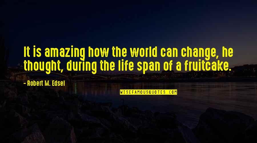 How Life Can Change Quotes By Robert M. Edsel: It is amazing how the world can change,