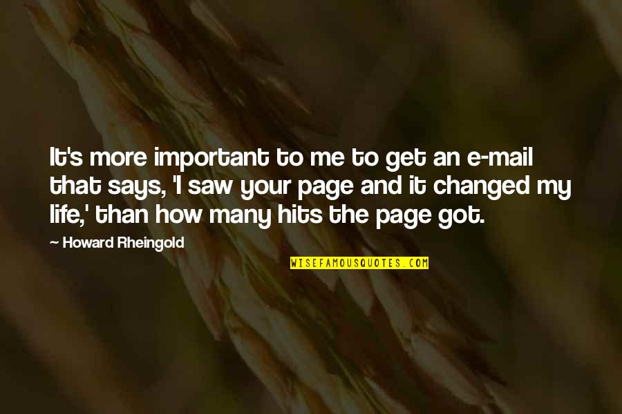 How Life Changed Quotes By Howard Rheingold: It's more important to me to get an