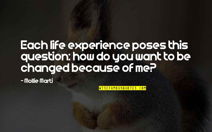How Life Changed Quotes By Mollie Marti: Each life experience poses this question: how do