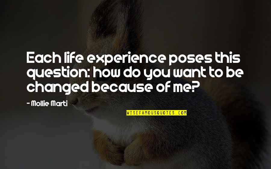 How Life Changed Quotes By Mollie Marti: Each life experience poses this question: how do How Life Changed Quotes By Mollie Marti: Each life experience poses this question: how do