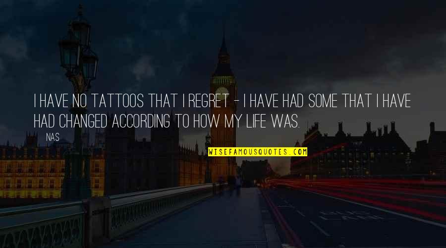 How Life Changed Quotes By Nas: I have no tattoos that I regret - How Life Changed Quotes By Nas: I have no tattoos that I regret -