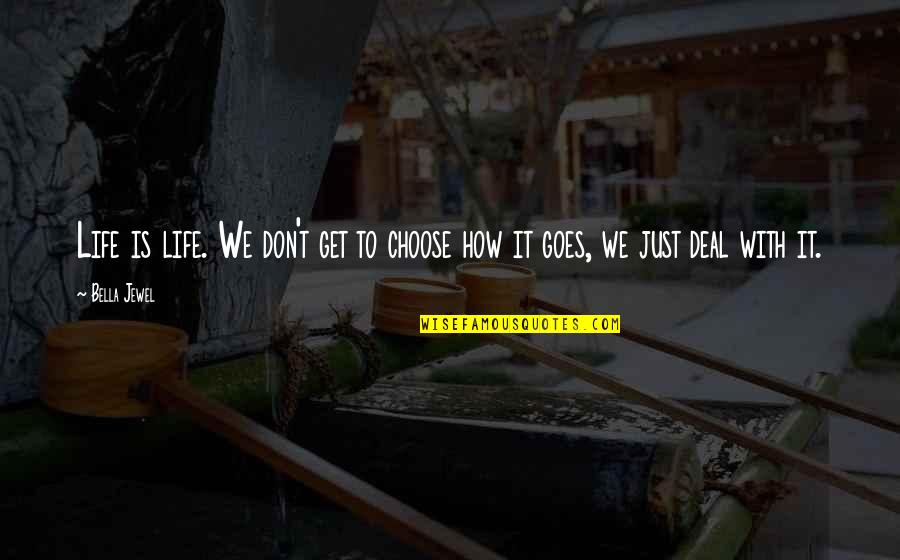 How Life Goes On Quotes By Bella Jewel: Life is life. We don't get to choose