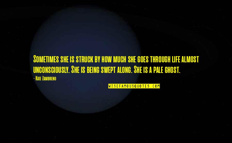 How Life Goes On Quotes By Kate Zambreno: Sometimes she is struck by how much she