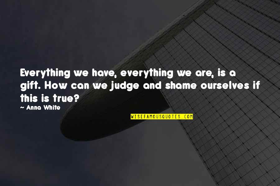 How Life Is A Gift Quotes By Anna White: Everything we have, everything we are, is a How Life Is A Gift Quotes By Anna White: Everything we have, everything we are, is a