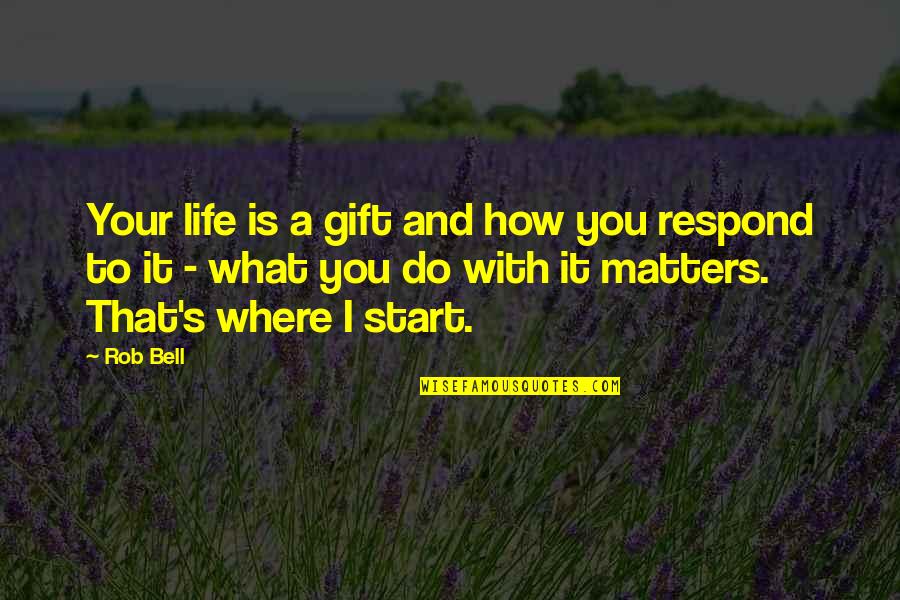 How Life Is A Gift Quotes By Rob Bell: Your life is a gift and how you How Life Is A Gift Quotes By Rob Bell: Your life is a gift and how you