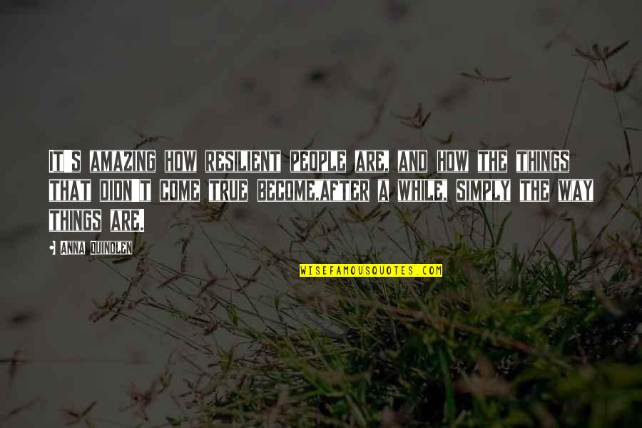How Life Is Amazing Quotes By Anna Quindlen: It's amazing how resilient people are, and how