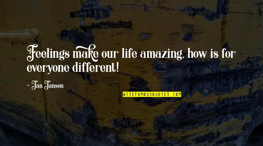 How Life Is Amazing Quotes By Jan Jansen: Feelings make our life amazing, how is for