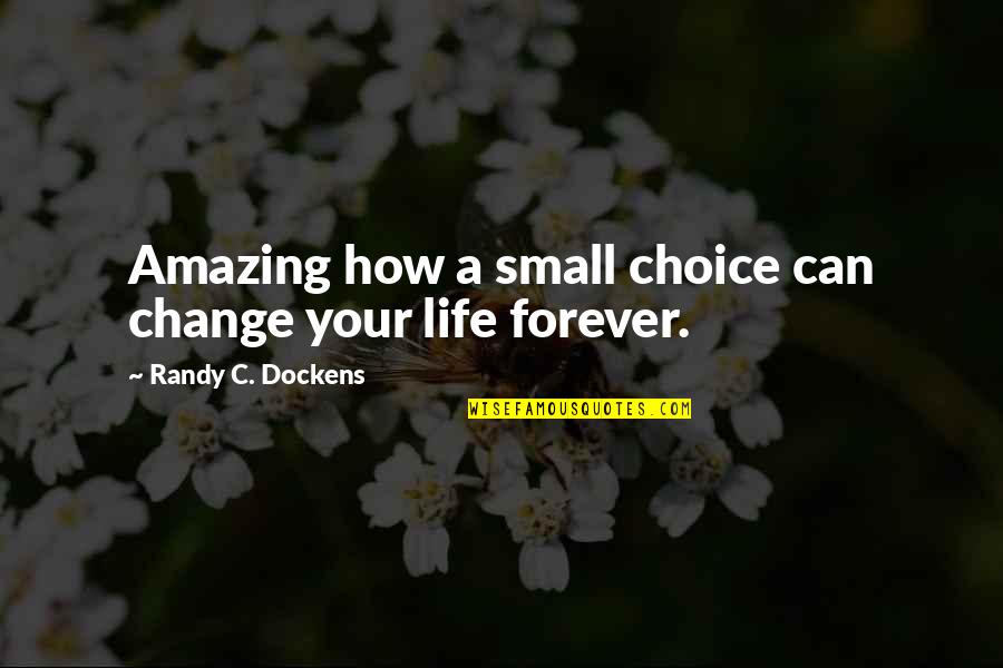 How Life Is Amazing Quotes By Randy C. Dockens: Amazing how a small choice can change your