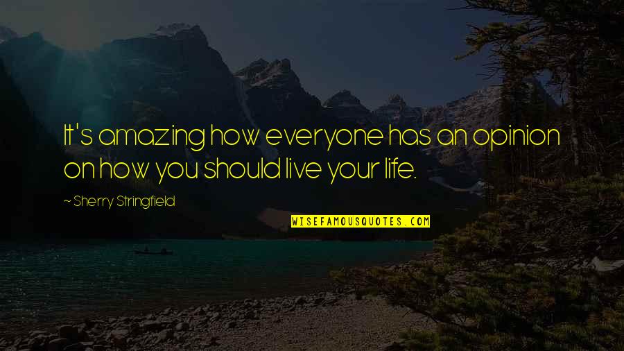 How Life Is Amazing Quotes By Sherry Stringfield: It's amazing how everyone has an opinion on How Life Is Amazing Quotes By Sherry Stringfield: It's amazing how everyone has an opinion on
