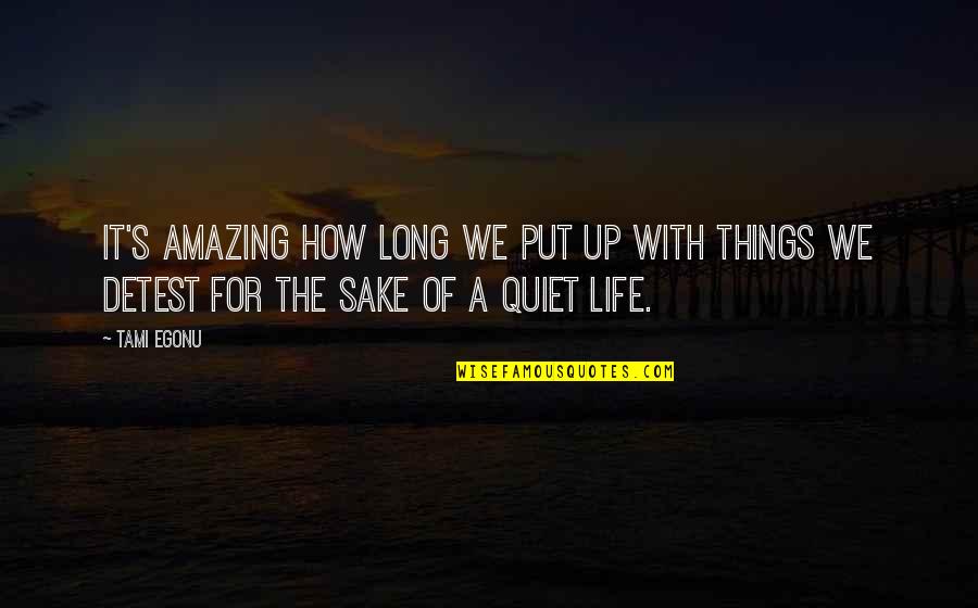 How Life Is Amazing Quotes By Tami Egonu: It's amazing how long we put up with