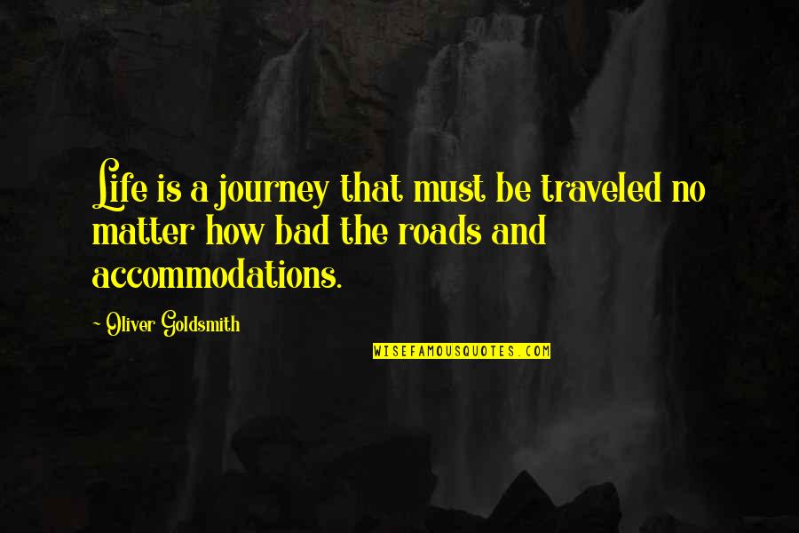 How Life Is Bad Quotes By Oliver Goldsmith: Life is a journey that must be traveled