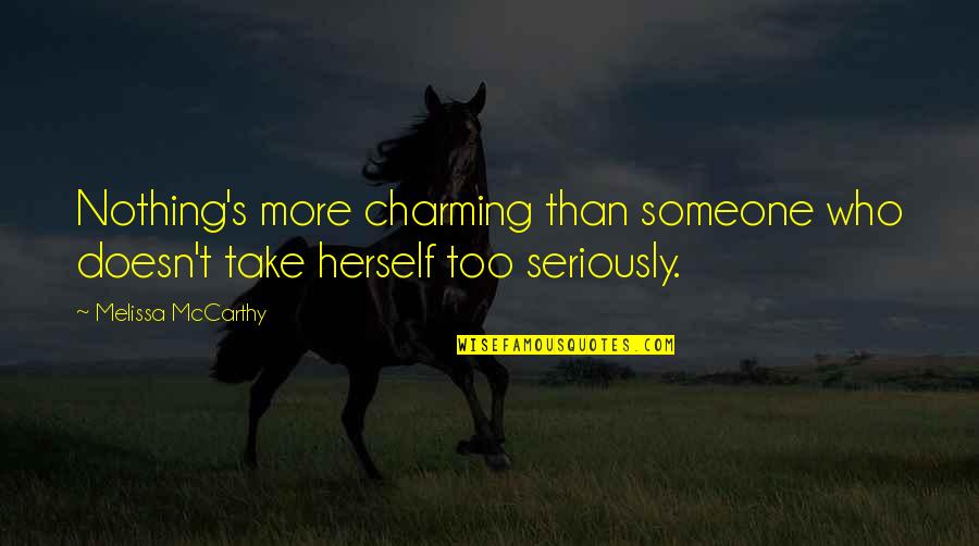 How Life Is Cruel Quotes By Melissa McCarthy: Nothing's more charming than someone who doesn't take How Life Is Cruel Quotes By Melissa McCarthy: Nothing's more charming than someone who doesn't take