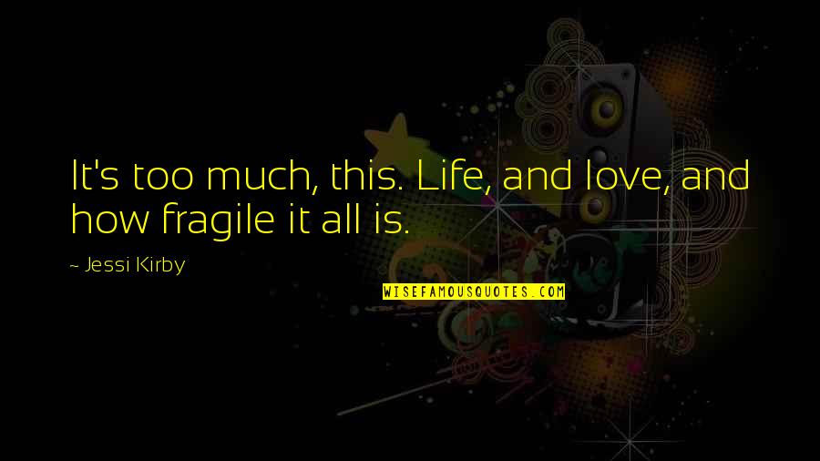 How Life Is Fragile Quotes By Jessi Kirby: It's too much, this. Life, and love, and