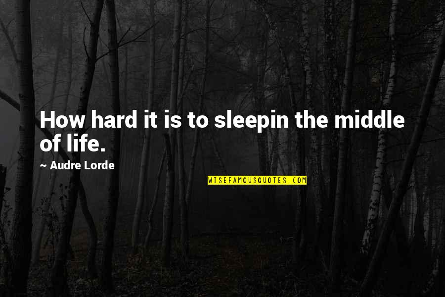 How Life Is Hard Quotes By Audre Lorde: How hard it is to sleepin the middle