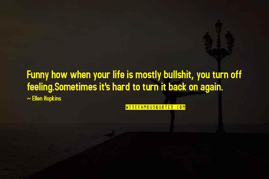 How Life Is Hard Quotes By Ellen Hopkins: Funny how when your life is mostly bullshit,