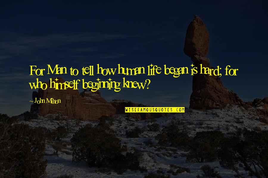 How Life Is Hard Quotes By John Milton: For Man to tell how human life began