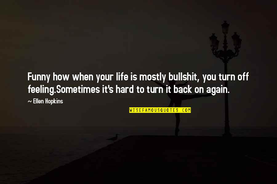 How Life Is Hard Sometimes Quotes By Ellen Hopkins: Funny how when your life is mostly bullshit,