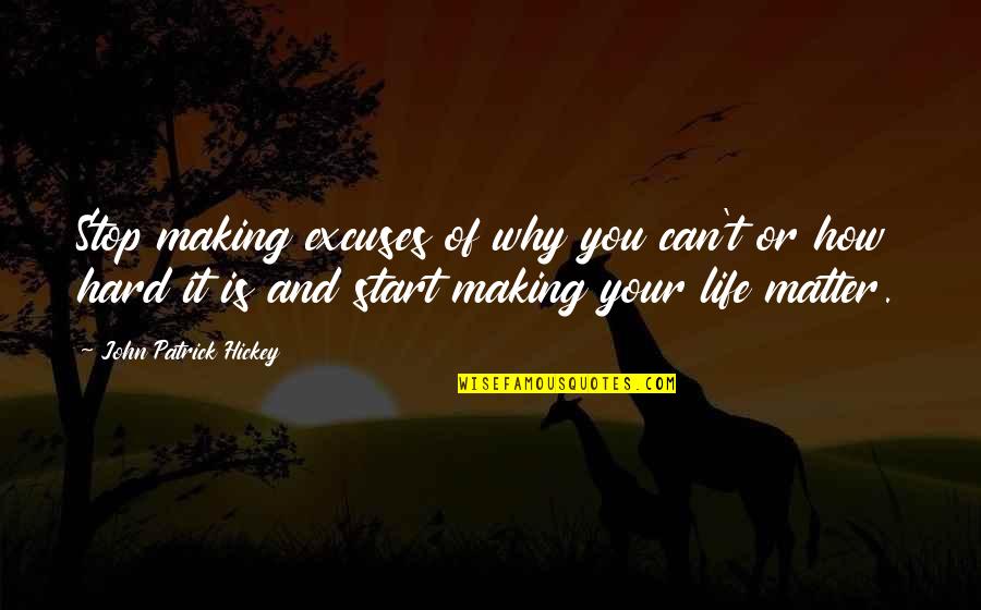 How Life Is Quotes By John Patrick Hickey: Stop making excuses of why you can't or