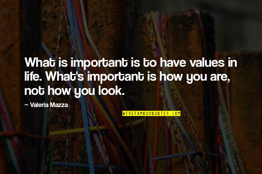 How Life Is Quotes By Valeria Mazza: What is important is to have values in