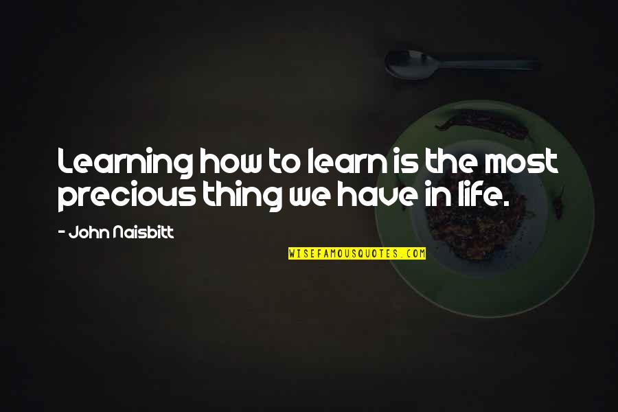 How Life Is So Precious Quotes By John Naisbitt: Learning how to learn is the most precious