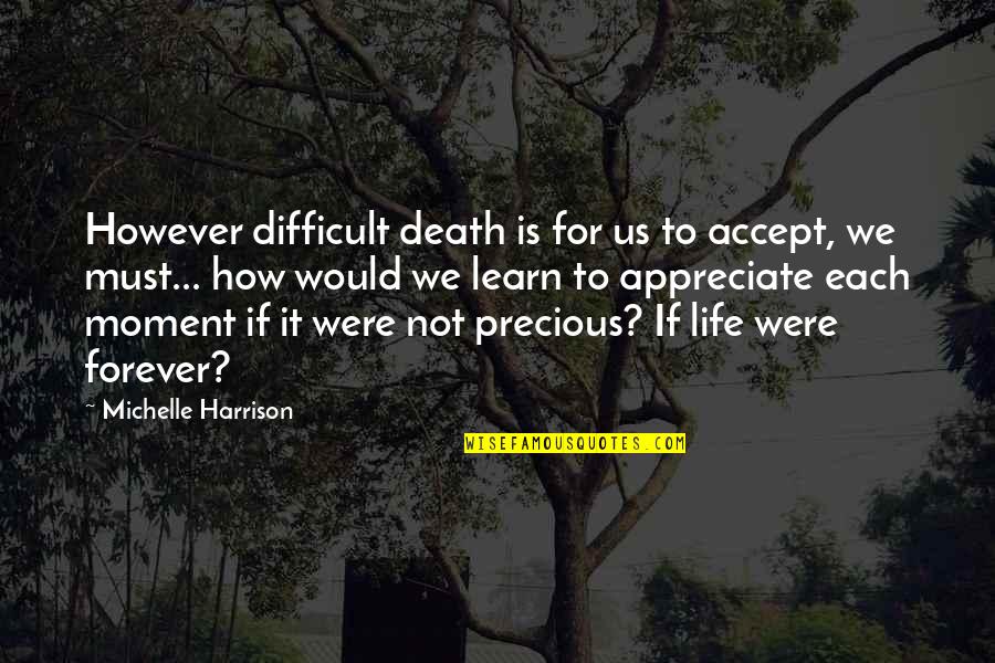How Life Is So Precious Quotes By Michelle Harrison: However difficult death is for us to accept,