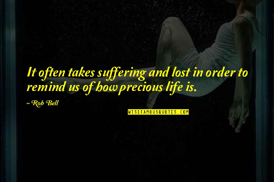 How Life Is So Precious Quotes By Rob Bell: It often takes suffering and lost in order