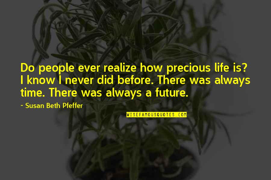 How Life Is So Precious Quotes By Susan Beth Pfeffer: Do people ever realize how precious life is?