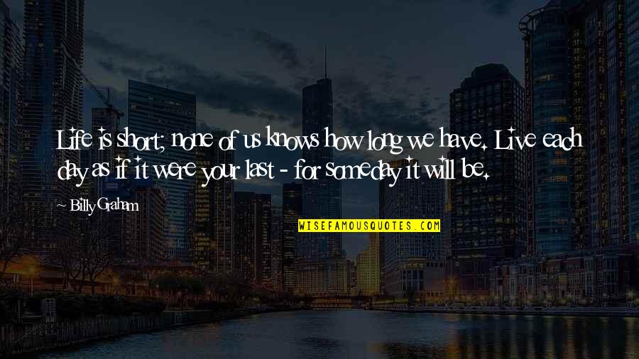 How Life Is Too Short Quotes By Billy Graham: Life is short; none of us knows how