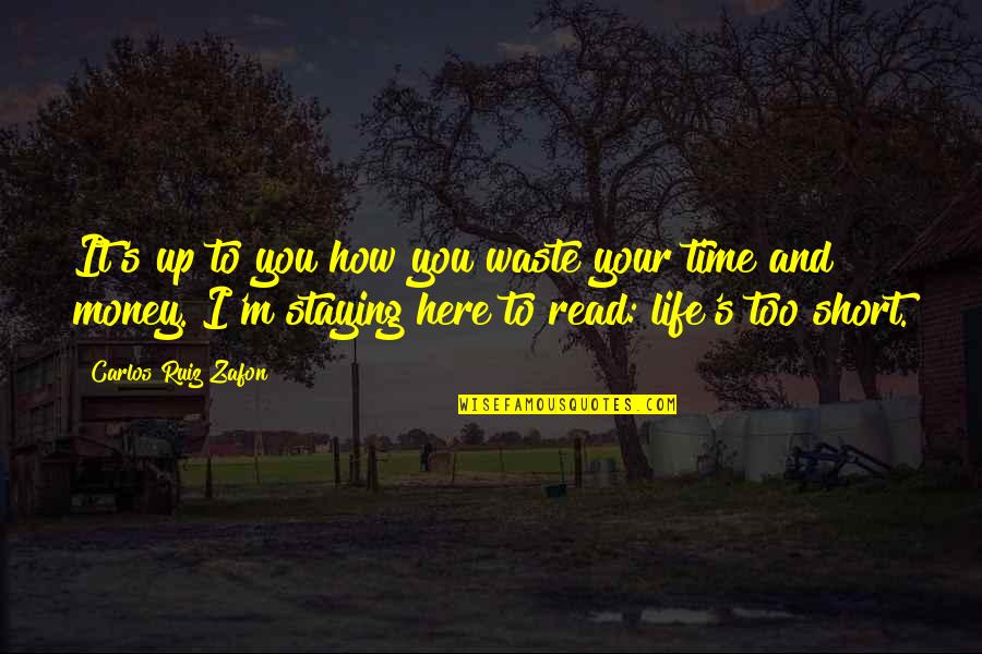 How Life Is Too Short Quotes By Carlos Ruiz Zafon: It's up to you how you waste your