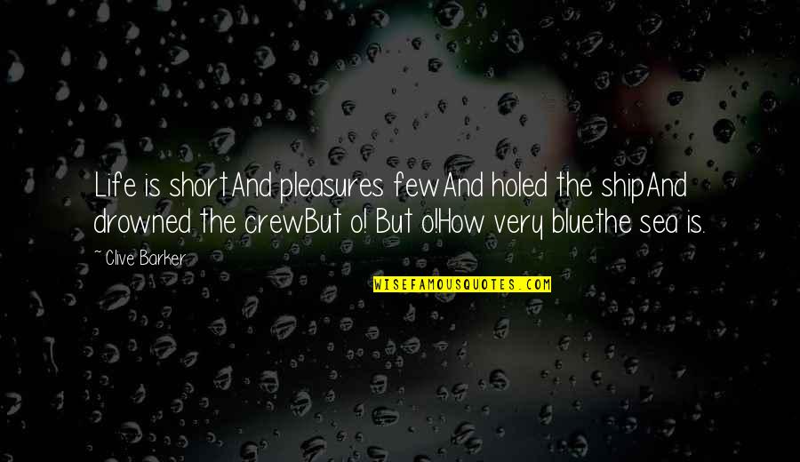 How Life Is Too Short Quotes By Clive Barker: Life is shortAnd pleasures fewAnd holed the shipAnd