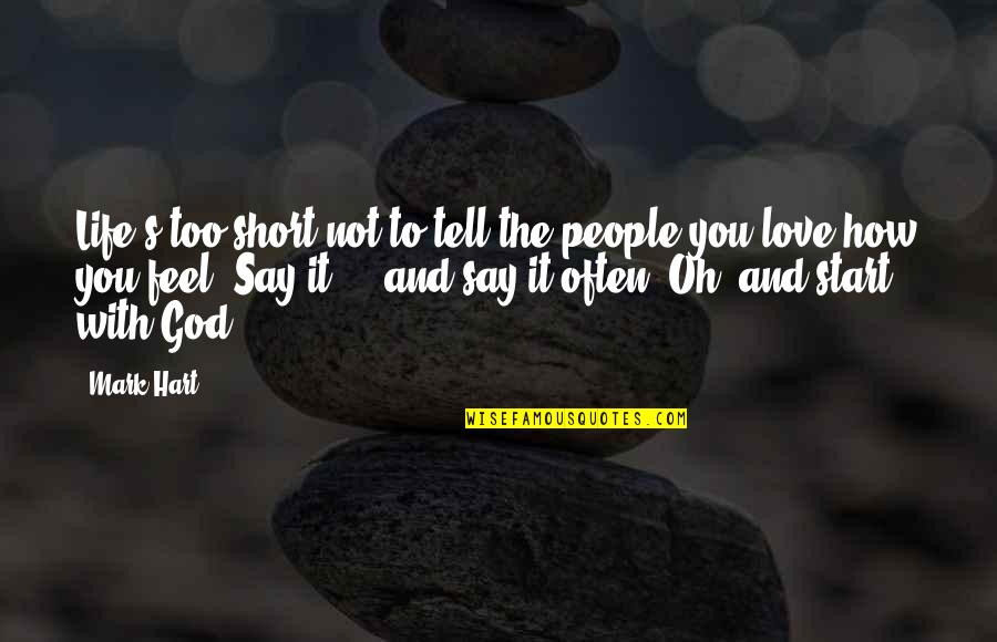 How Life Is Too Short Quotes By Mark Hart: Life's too short not to tell the people