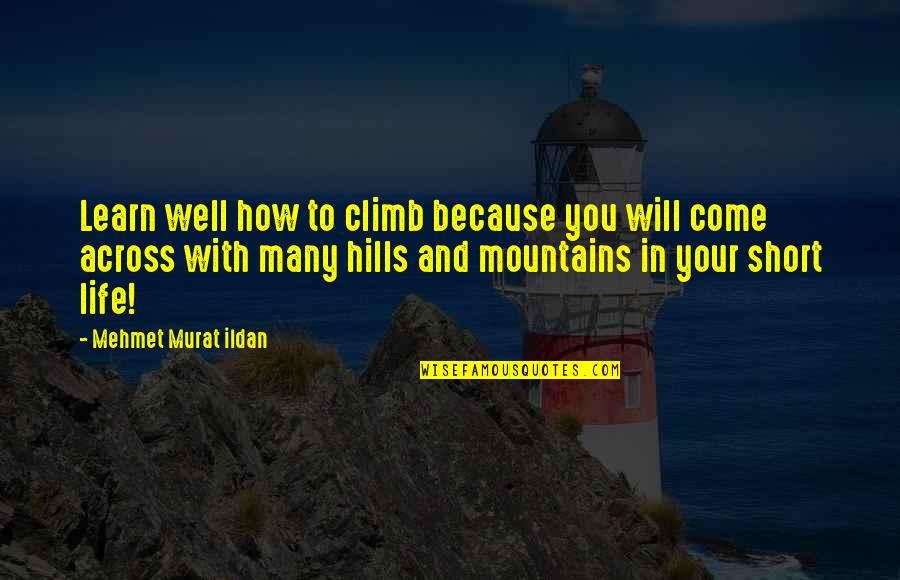 How Life Is Too Short Quotes By Mehmet Murat Ildan: Learn well how to climb because you will