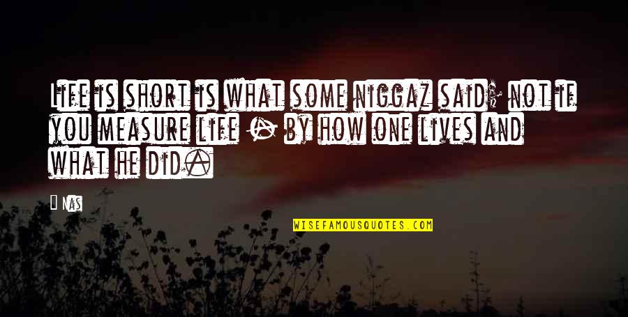 How Life Is Too Short Quotes By Nas: Life is short is what some niggaz said;