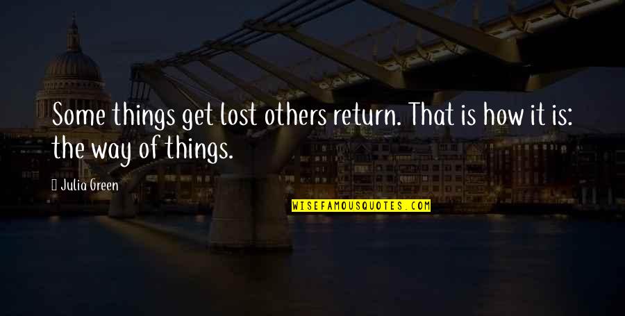 How Life Quotes By Julia Green: Some things get lost others return. That is