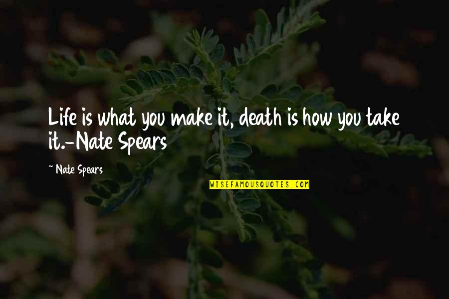 How Life Quotes By Nate Spears: Life is what you make it, death is