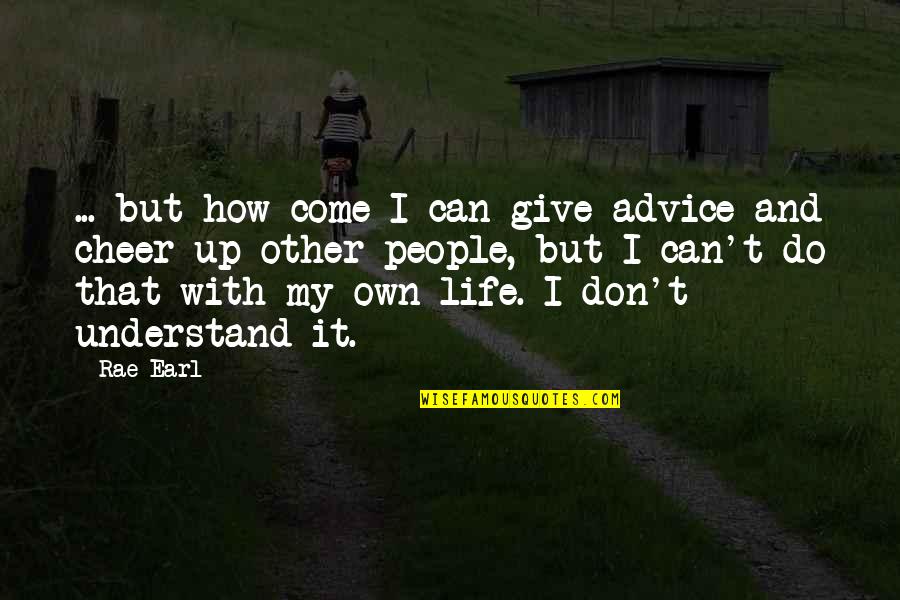 How Life Quotes By Rae Earl: ... but how come I can give advice