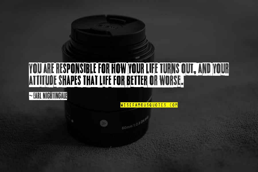 How Life Shapes Us Quotes By Earl Nightingale: You are responsible for how your life turns