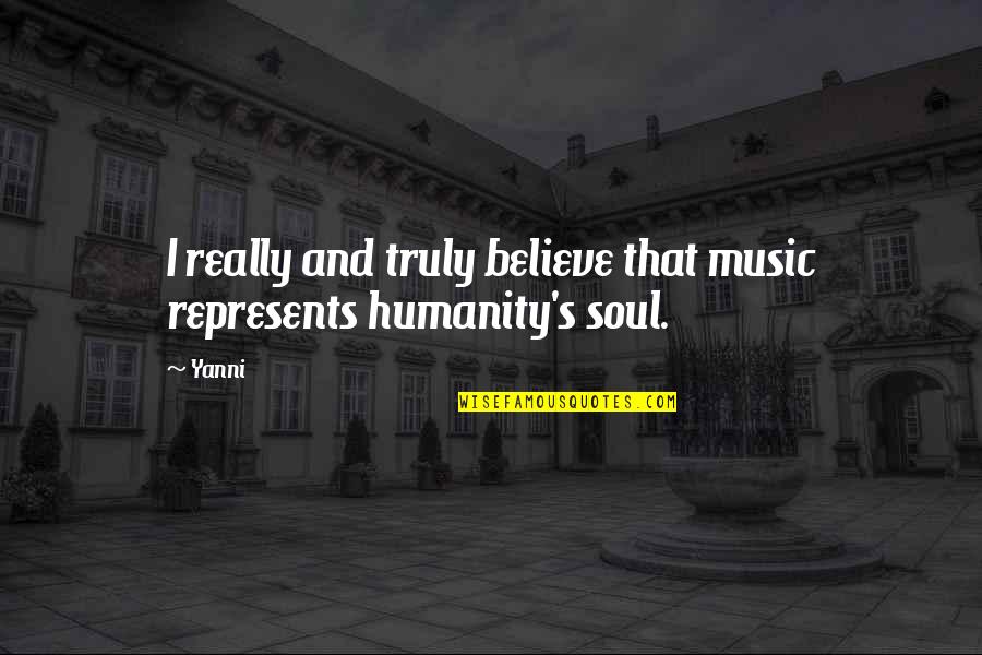 How Life Shapes Us Quotes By Yanni: I really and truly believe that music represents