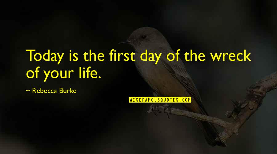 How Life Should Be Lived Quotes By Rebecca Burke: Today is the first day of the wreck