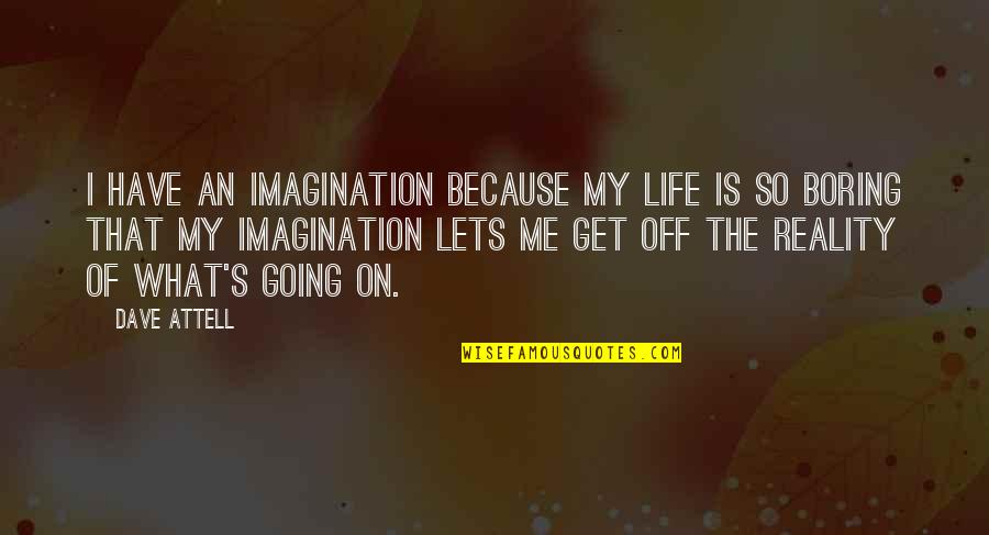 How Life Started Quotes By Dave Attell: I have an imagination because my life is