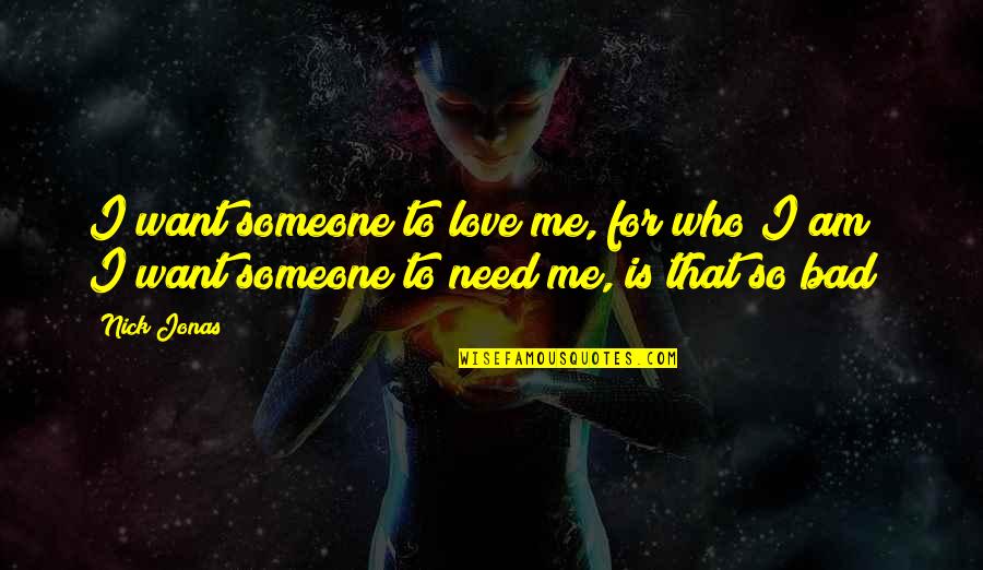 How Life Started Quotes By Nick Jonas: I want someone to love me, for who