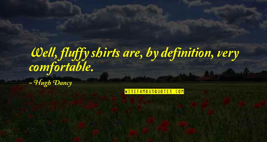 How Life Sux Quotes By Hugh Dancy: Well, fluffy shirts are, by definition, very comfortable.
