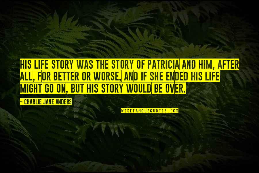 How Life Turns Out Quotes By Charlie Jane Anders: His life story was the story of Patricia