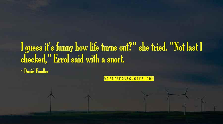 How Life Turns Out Quotes By Daniel Handler: I guess it's funny how life turns out?"